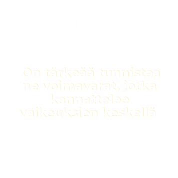 "On tärkeää tunnistaa ne voimavarat, jotka kannattelee vaikeuksien keskellä