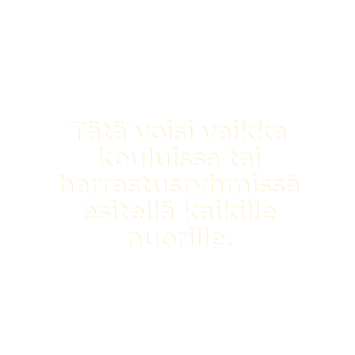 "Tätä voisi vaikka koulussa tai harrastusryhmissä esitellä kaikille nuorille."