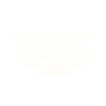 "Pidin siitä että palvelu tarjosi luotettavia vinkkejä, mutta myös muistutti luottamaan itseensä ja omiin tarpeisiin"