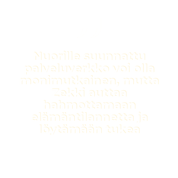 "Nuorille suunnattu palveluverkko voi olla monimutkainen, mutta Zekki auttaa hahmottamaan elämäntilannetta ja löytämään tukea"